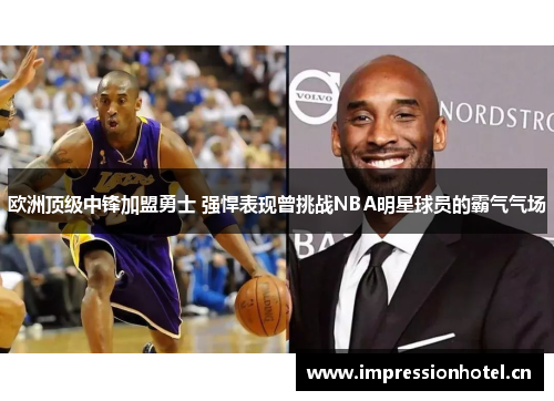 欧洲顶级中锋加盟勇士 强悍表现曾挑战NBA明星球员的霸气气场 欧洲顶级中锋加盟勇士 强悍表现曾挑战NBA明星球员的霸气气场