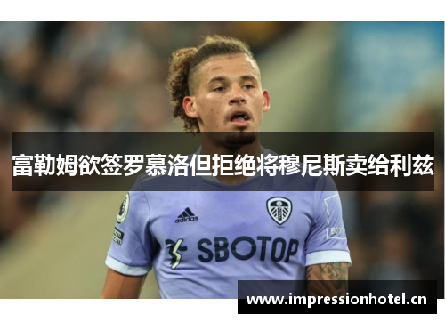 富勒姆欲签罗慕洛但拒绝将穆尼斯卖给利兹 富勒姆欲签罗慕洛但拒绝将穆尼斯卖给利兹