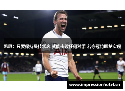 凯恩:只要保持最佳状态 就能击败任何对手 若夺冠将圆梦实现 凯恩:只要保持最佳状态 就能击败任何对手 若夺冠将圆梦实现