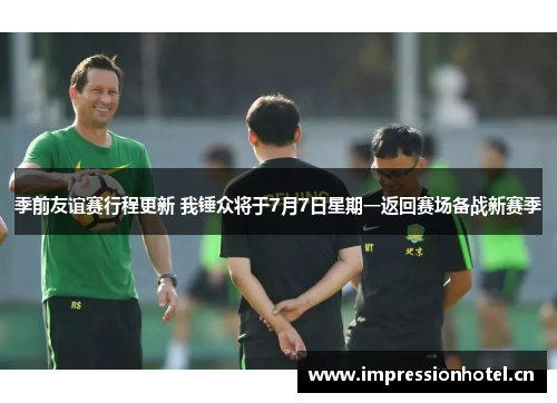 季前友谊赛行程更新 我锤众将于7月7日星期一返回赛场备战新赛季 季前友谊赛行程更新 我锤众将于7月7日星期一返回赛场备战新赛季